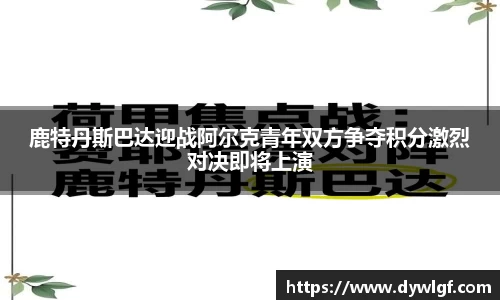 鹿特丹斯巴达迎战阿尔克青年双方争夺积分激烈对决即将上演