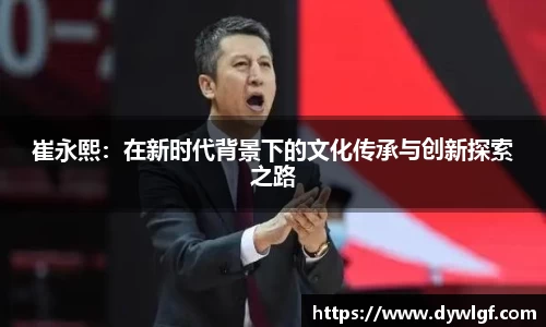 崔永熙：在新时代背景下的文化传承与创新探索之路